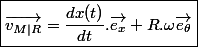 \boxed{\vec{v_{M|R}} = \dfrac{dx(t)}{dt} . \vec{e_x} + R.\omega\vec{e_\theta}}